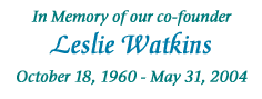 In Memoryof our co-founder Leslie Watkins October 18,1960 - May 31, 2004